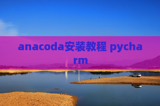 anacoda安装教程 pycharm